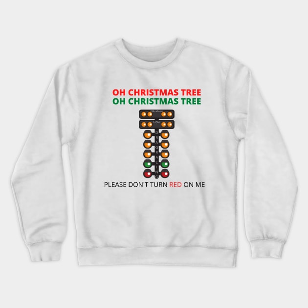 OH Christmas Tree OH Christmas Tree Please Don't Turn Red On Me Drag Racer Drag Racing Funny Crewneck Sweatshirt by Carantined Chao$